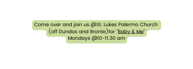 Come over and join us St Lukes Palermo Church off Dundas and Bronte for Baby Me Mondays 10 11 30 am